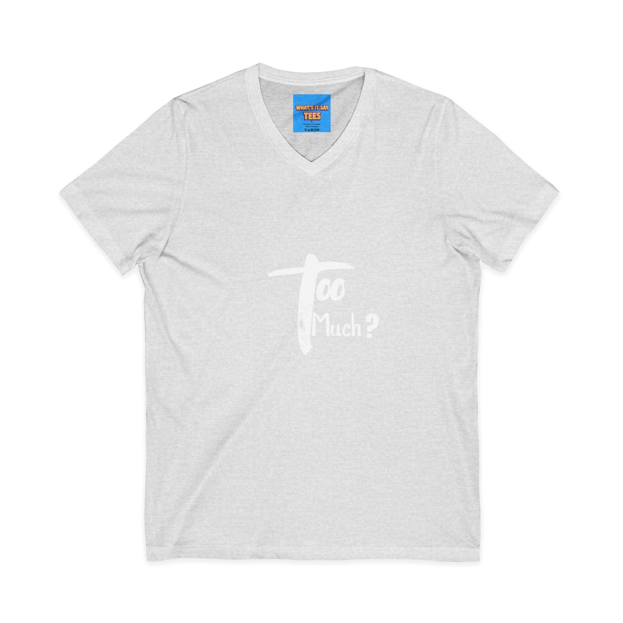 What's It Say Tees-V-Neck Tee | 'Too Much?' Minimal Script Graphic — Casual Everyday Shirt