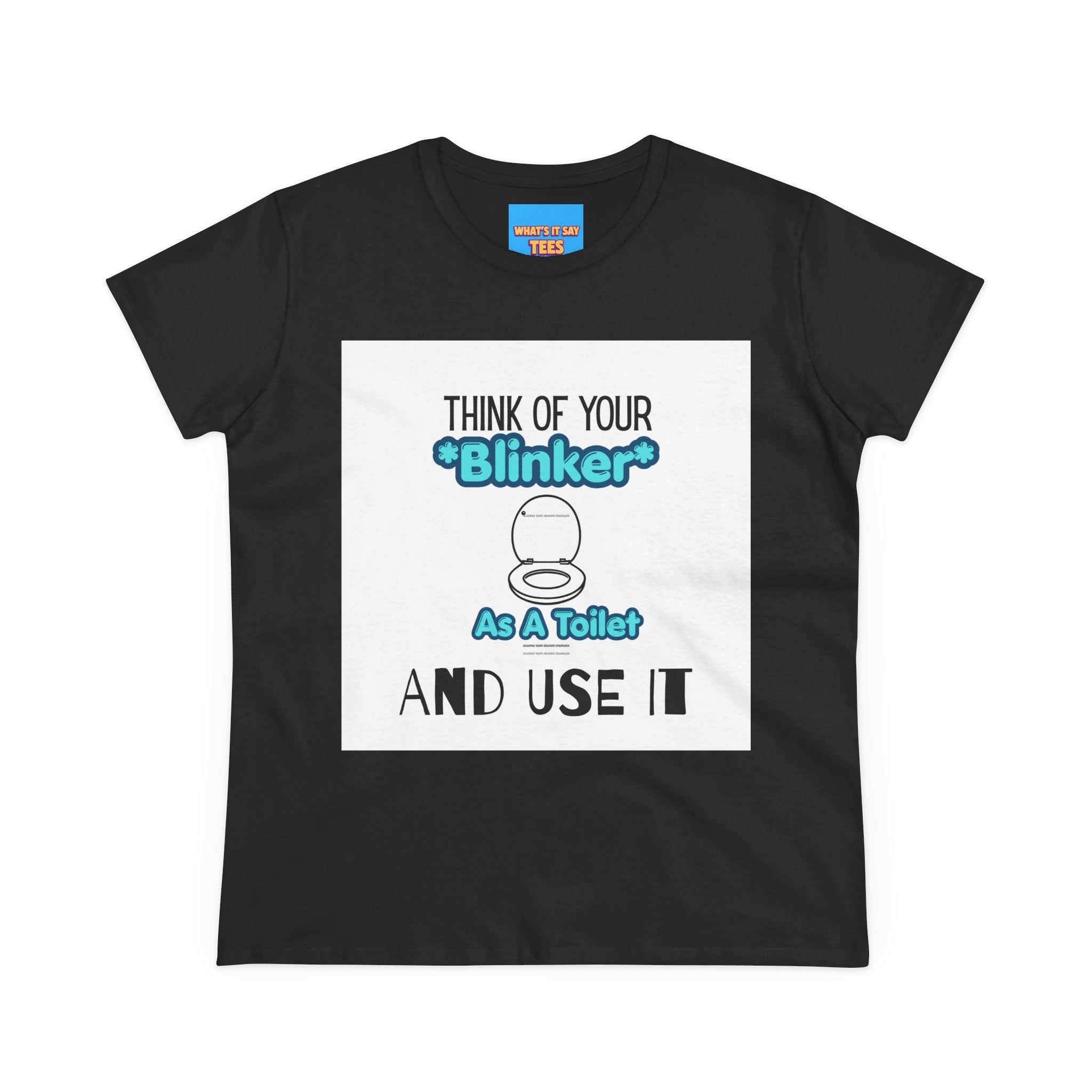 What's It Say Tees-Think Of Your 'Blinker' As A Toilet And Use It - Women's Graphic Tee