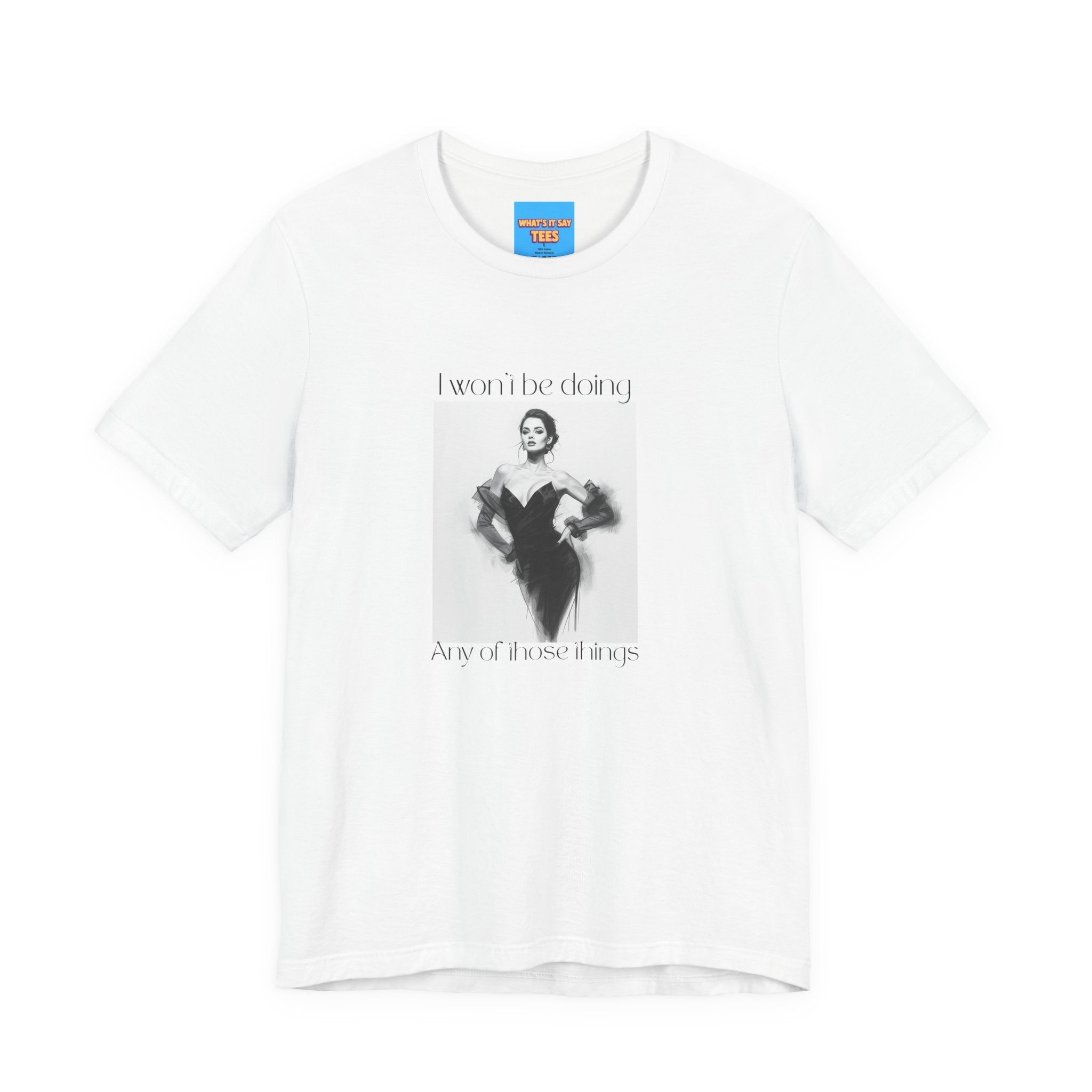 What's It Say Tees- I won't be doing any of those things