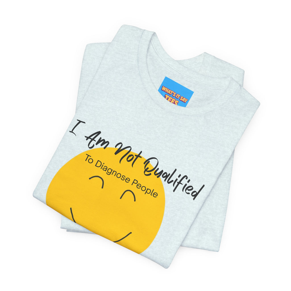 What's It Say Tees – "I Am Not Qualified To Diagnose People But I Have Some Theories"