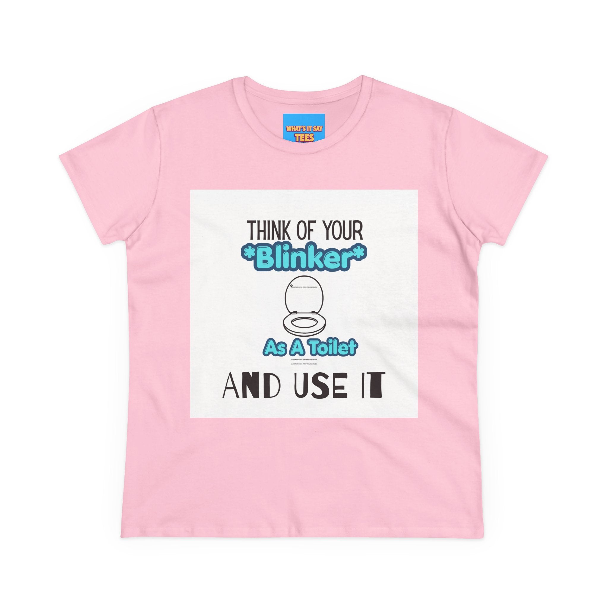 What's It Say Tees-Think Of Your 'Blinker' As A Toilet And Use It - Women's Graphic Tee
