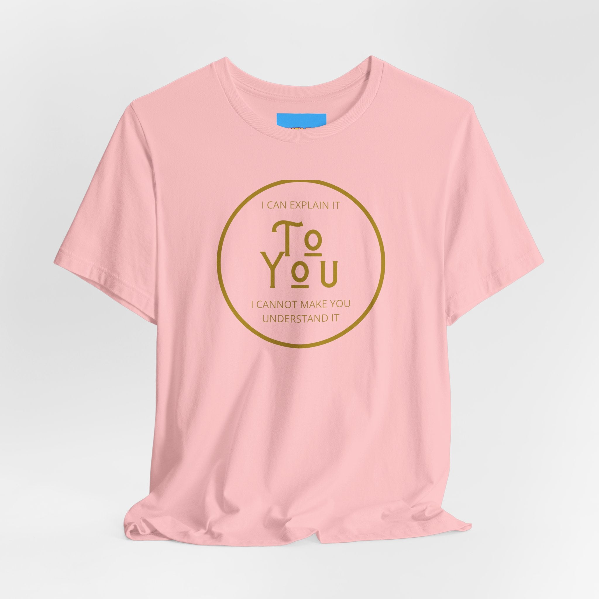 What's It Say Tees- I can explain it to you, I cannot make you understand it