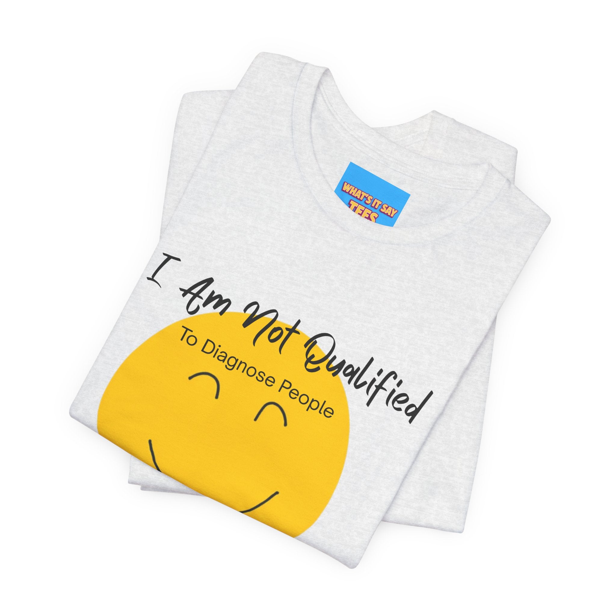 What's It Say Tees – "I Am Not Qualified To Diagnose People But I Have Some Theories"
