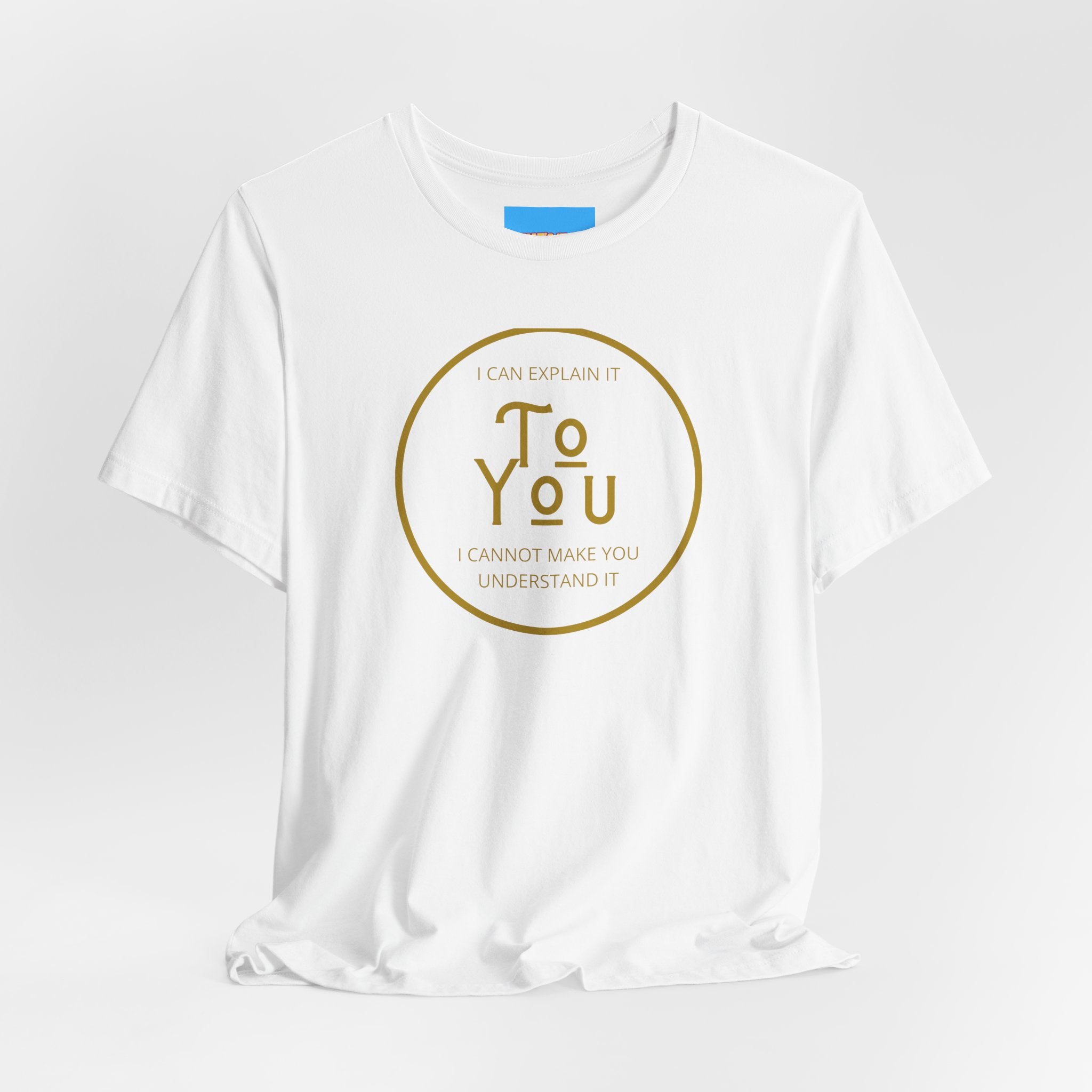 What's It Say Tees- I can explain it to you, I cannot make you understand it