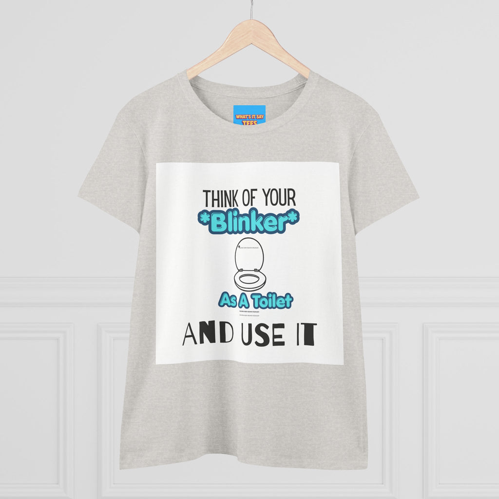 What's It Say Tees-Think Of Your 'Blinker' As A Toilet And Use It - Women's Graphic Tee