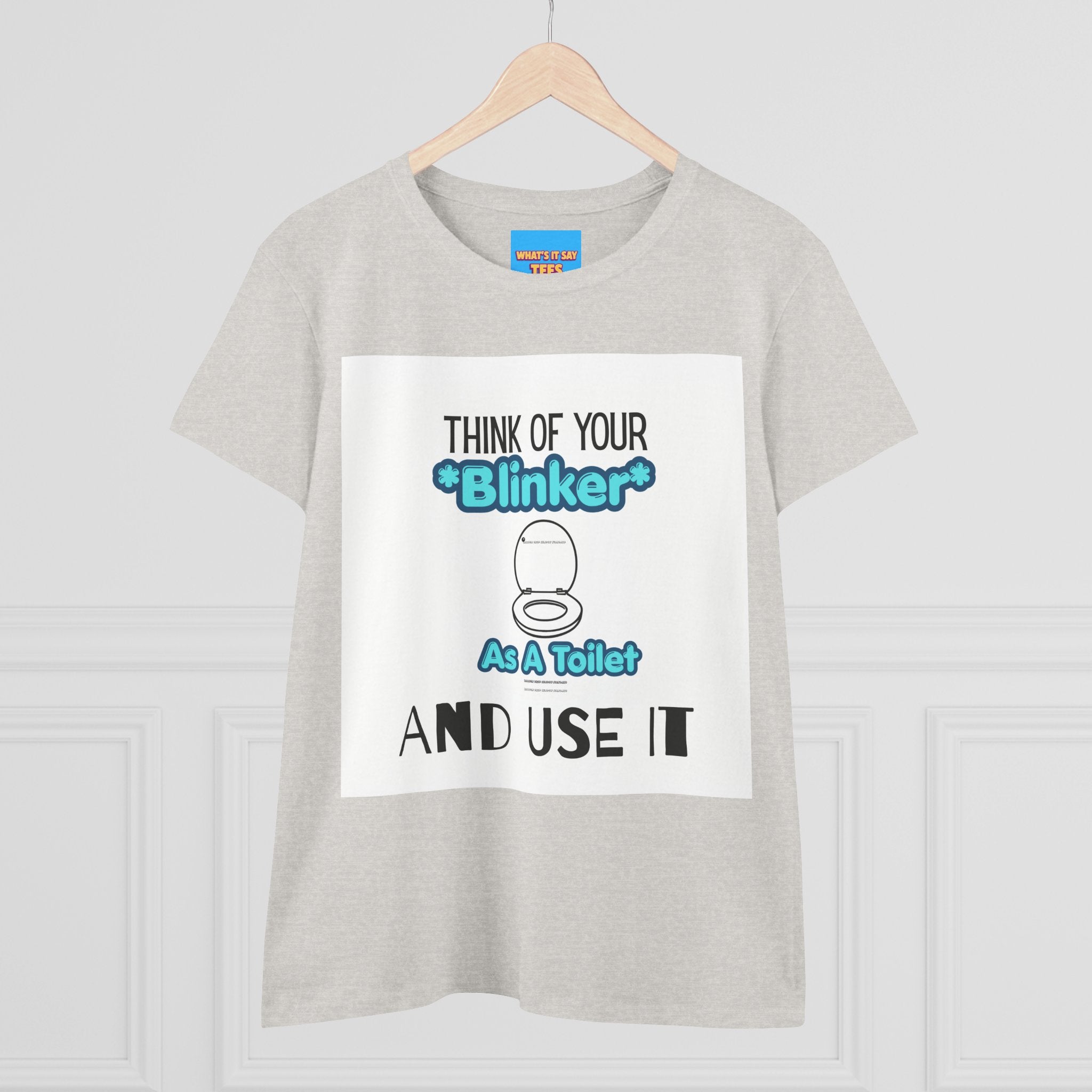 What's It Say Tees-Think Of Your 'Blinker' As A Toilet And Use It - Women's Graphic Tee