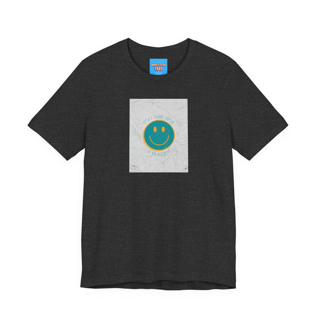 What's It Say Tees - "You Are Not a Burden"