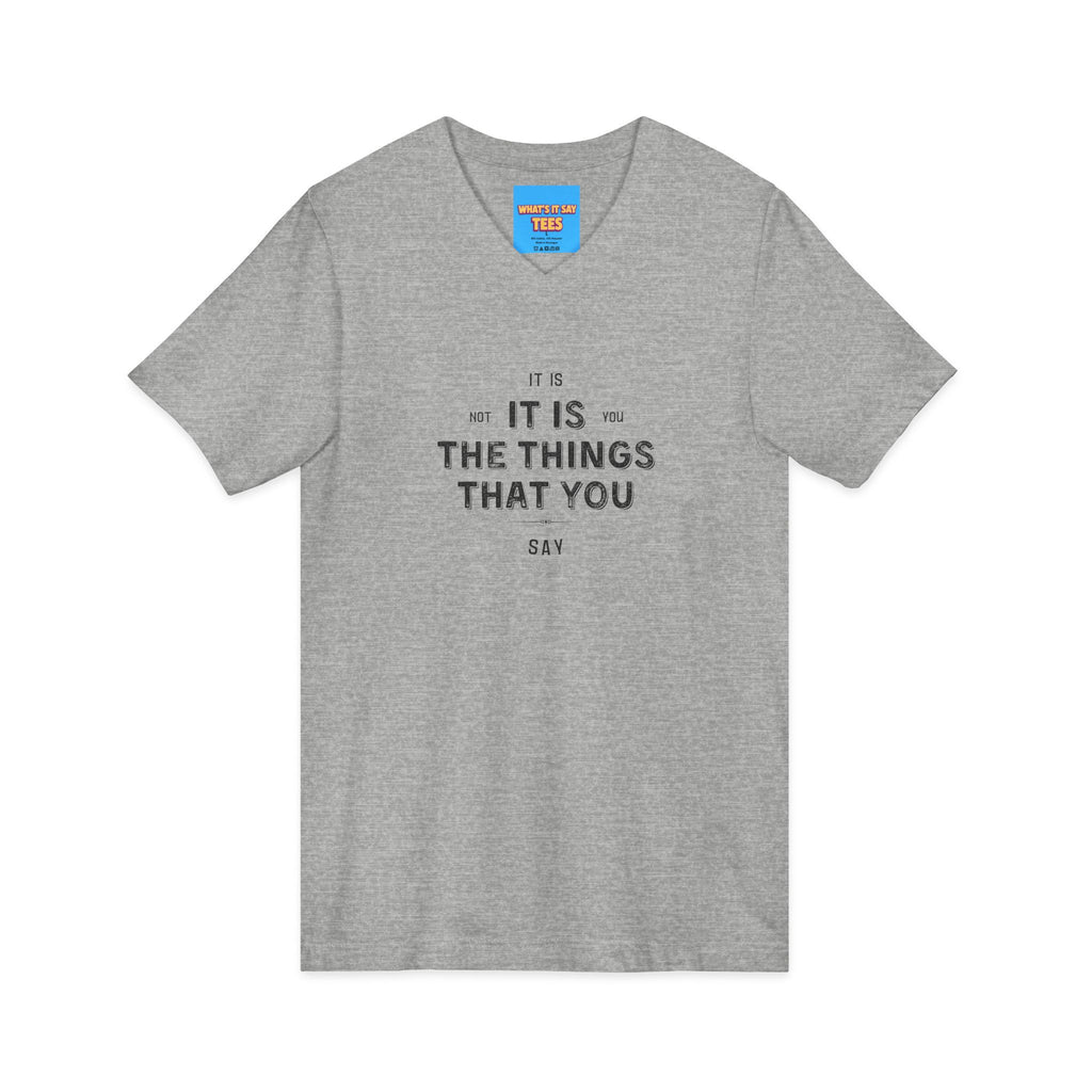What's It Say Tees- It is not you, it is the things that you say