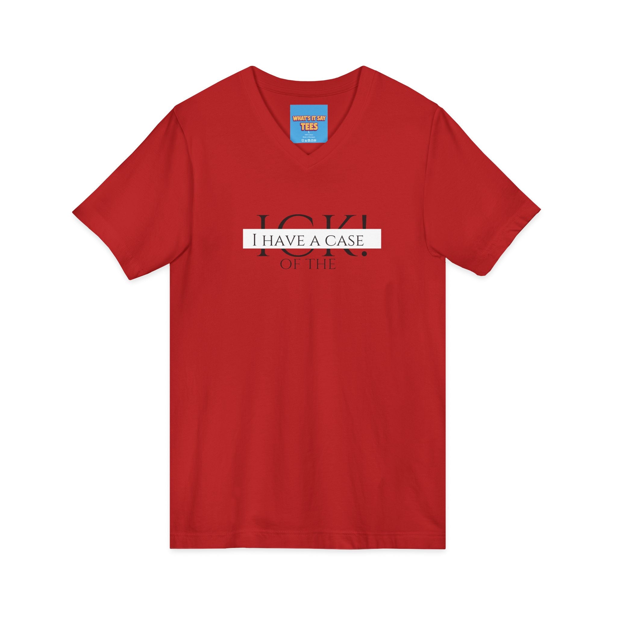 What's It Say Tees-"I Have a Case of the" V-Neck Tee