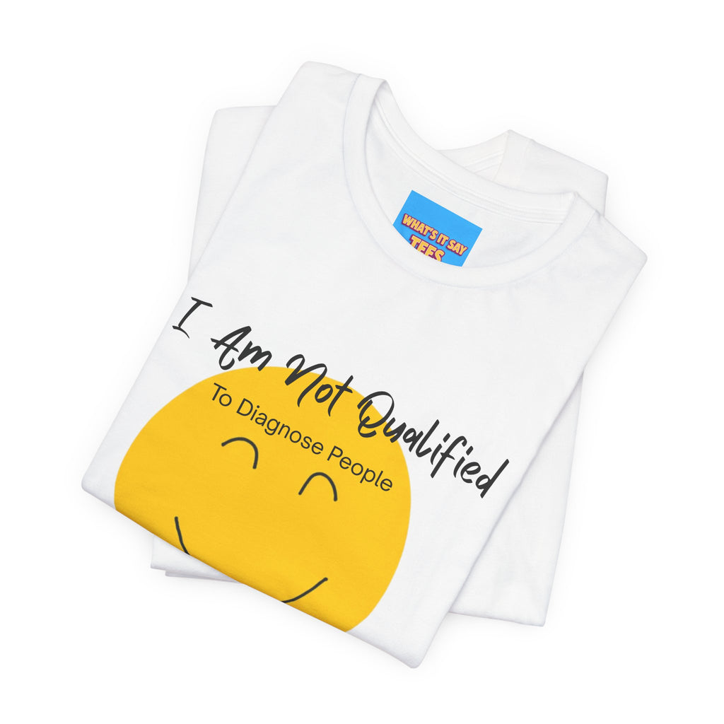 What's It Say Tees – "I Am Not Qualified To Diagnose People But I Have Some Theories"
