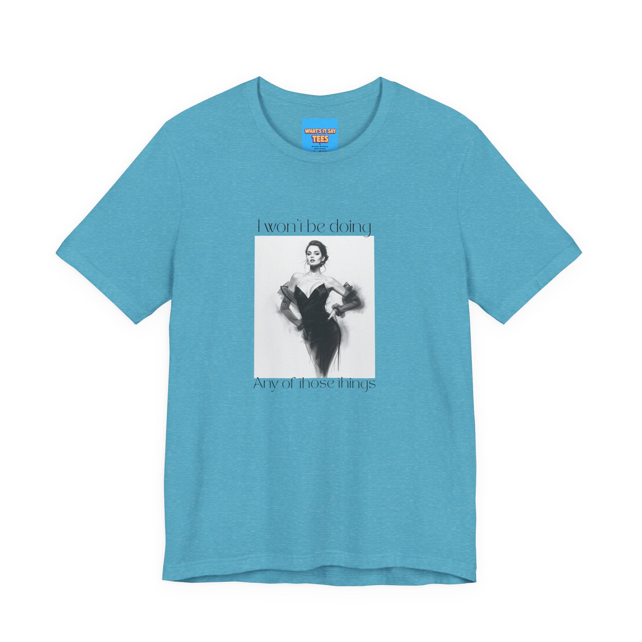 What's It Say Tees- I won't be doing any of those things
