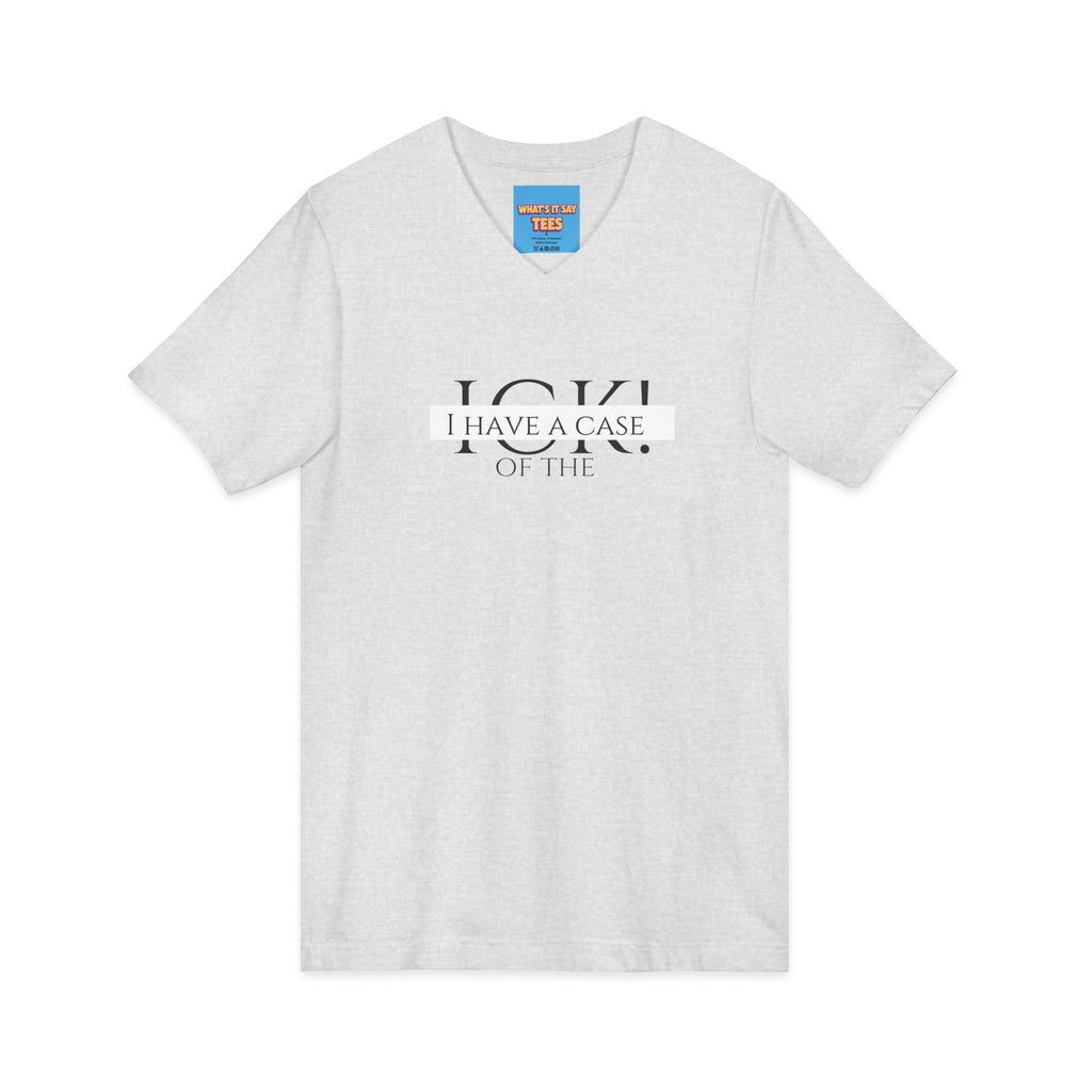 What's It Say Tees-"I Have a Case of the" V-Neck Tee