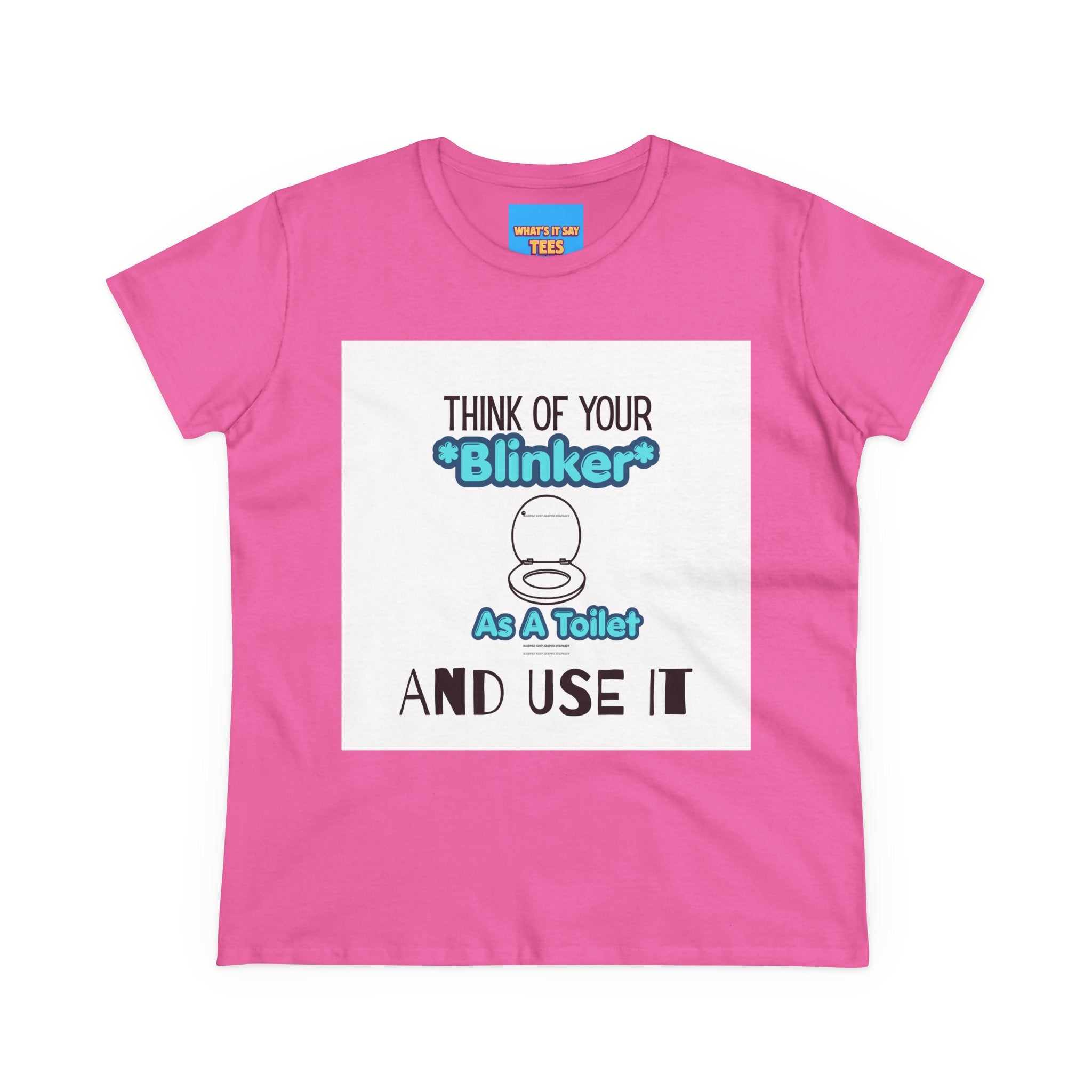 What's It Say Tees-Think Of Your 'Blinker' As A Toilet And Use It - Women's Graphic Tee