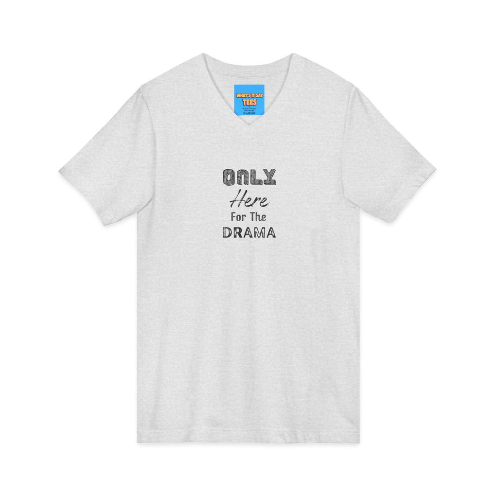 What's It Say Tees-V-Neck Tee — "Only Here for the Drama" Graphic Drama-Lover Shirt