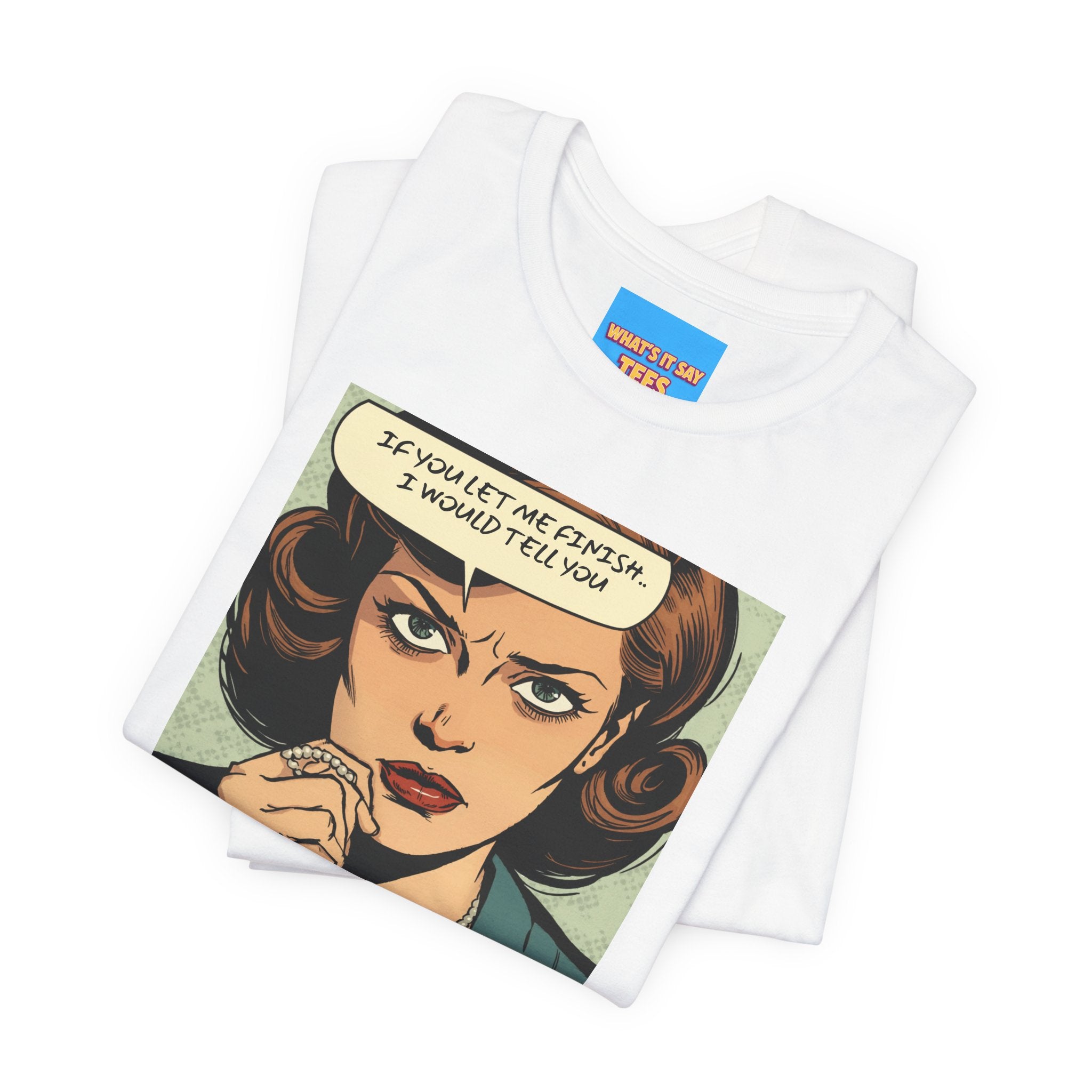 What's It Say Tees- “If You Let Me Finish, I Would Tell You” Retro Comic Book Pop Art