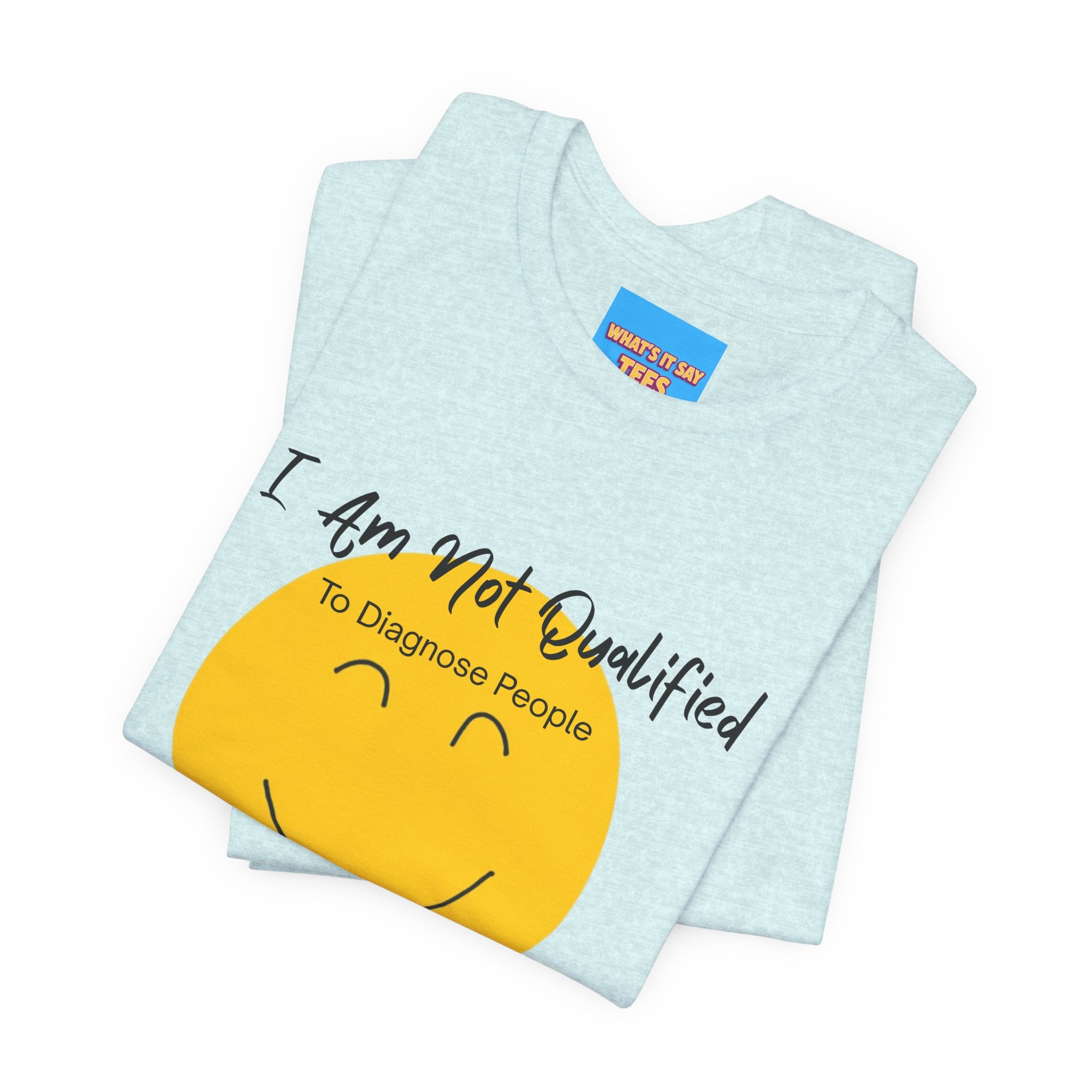 What's It Say Tees – "I Am Not Qualified To Diagnose People But I Have Some Theories"
