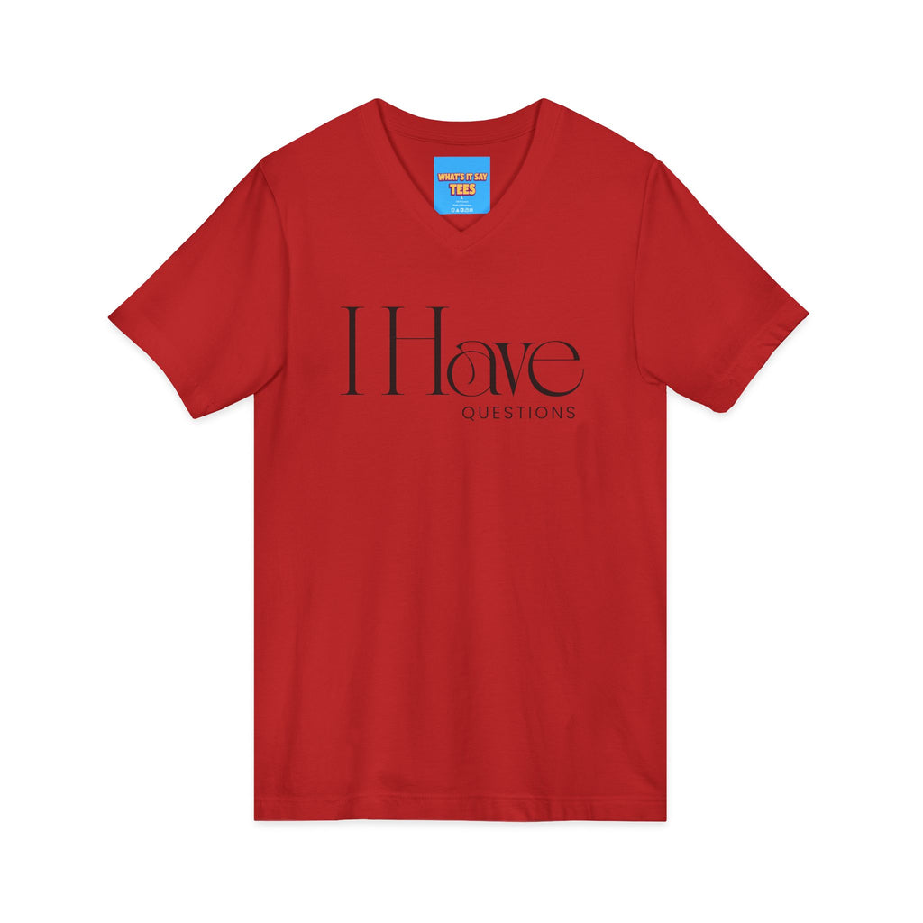 What's It Say Tees- I Have Questions V-Neck Tee — Minimalist Statement Shirt