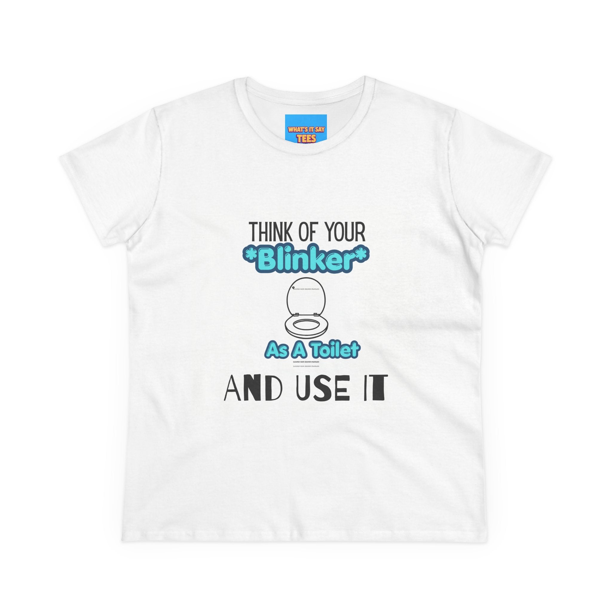 What's It Say Tees-Think Of Your 'Blinker' As A Toilet And Use It - Women's Graphic Tee