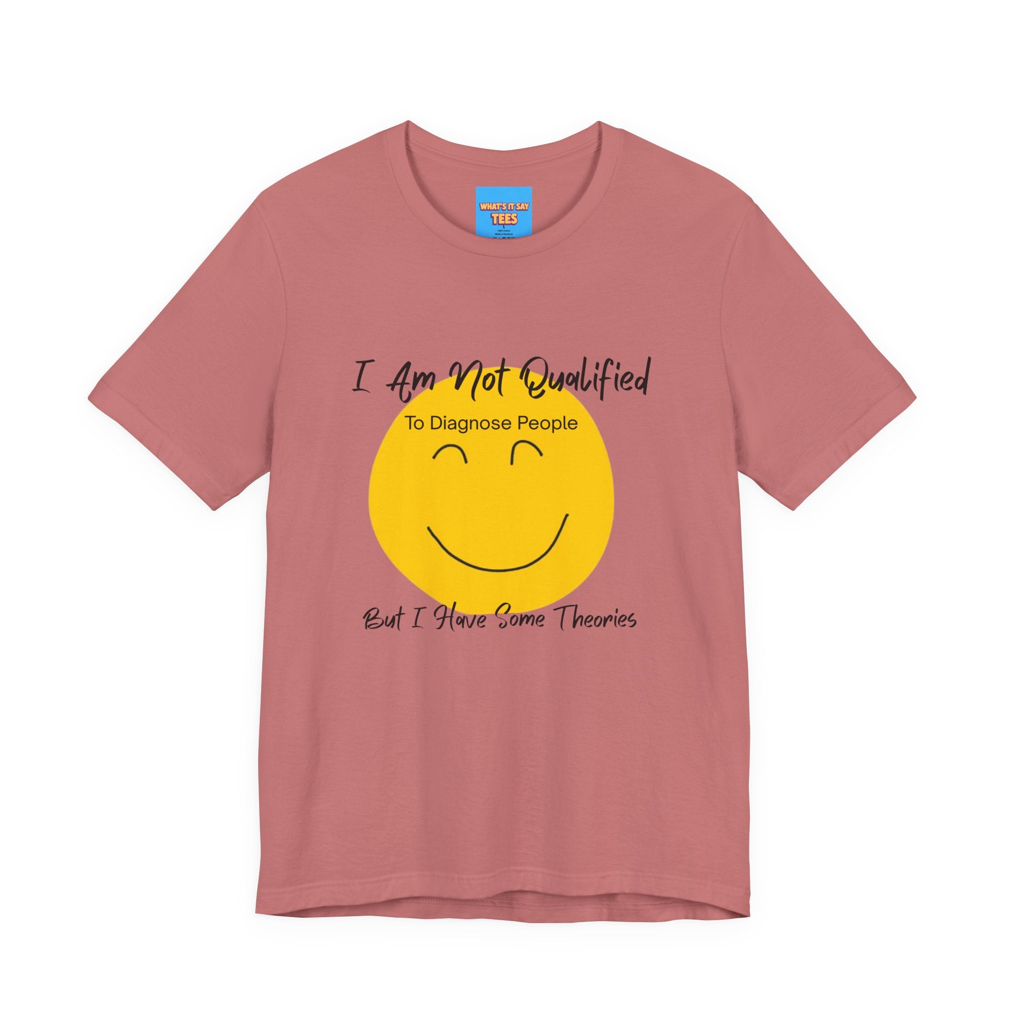 What's It Say Tees – "I Am Not Qualified To Diagnose People But I Have Some Theories"