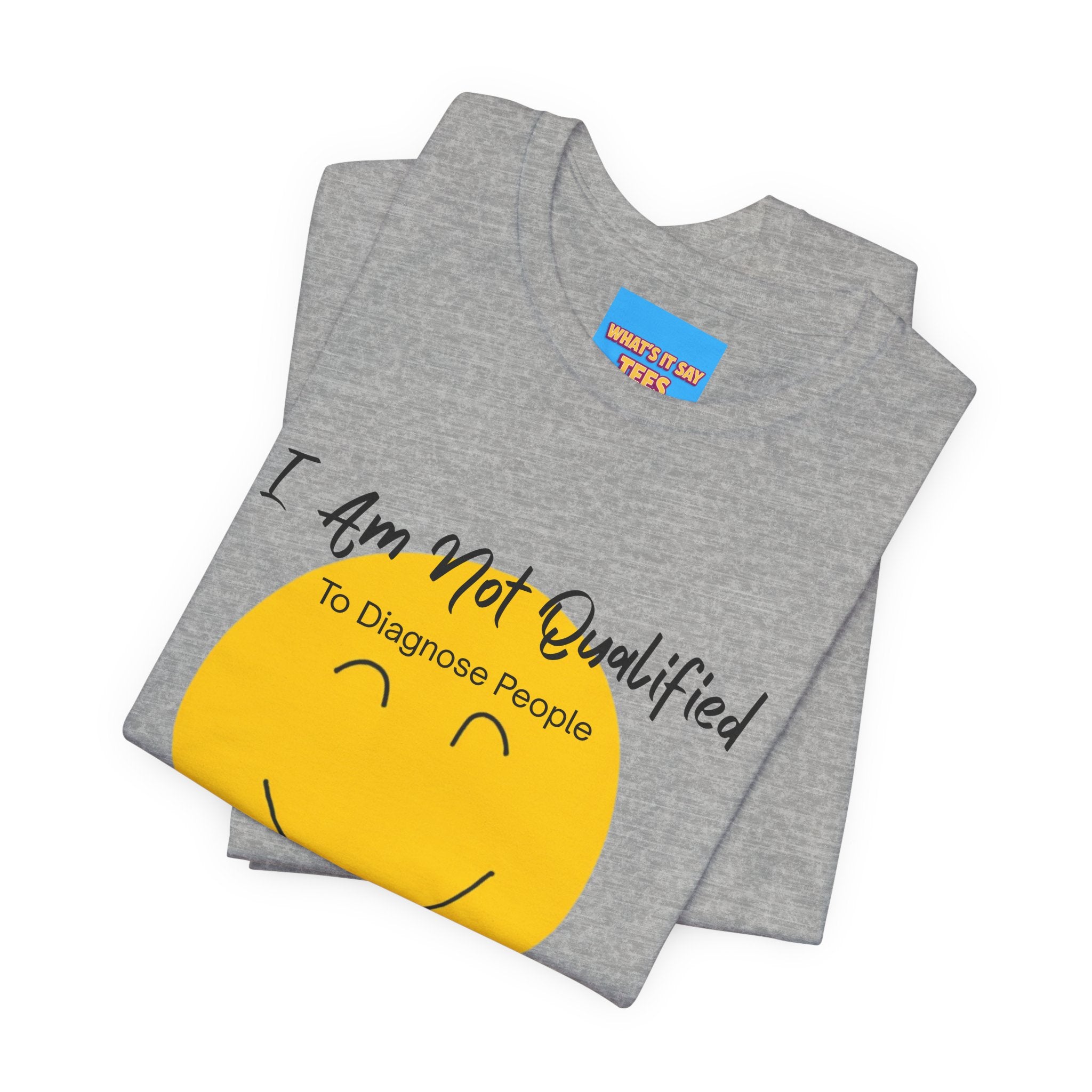 What's It Say Tees – "I Am Not Qualified To Diagnose People But I Have Some Theories"