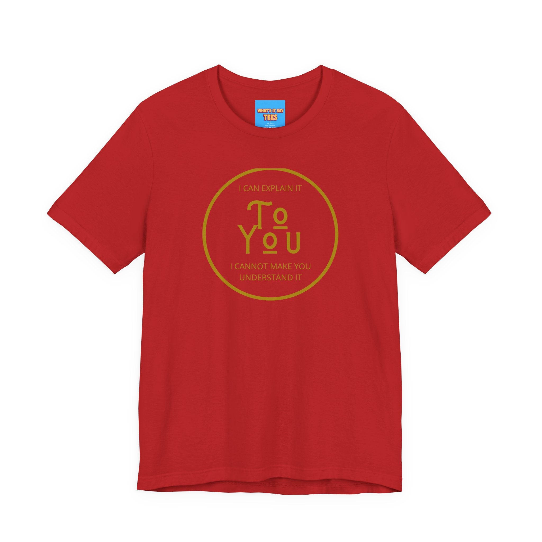 What's It Say Tees- I can explain it to you, I cannot make you understand it