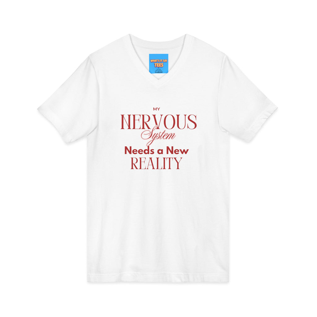 What's It Say Tees- Nervous System Needs a New Reality V-Neck Tee