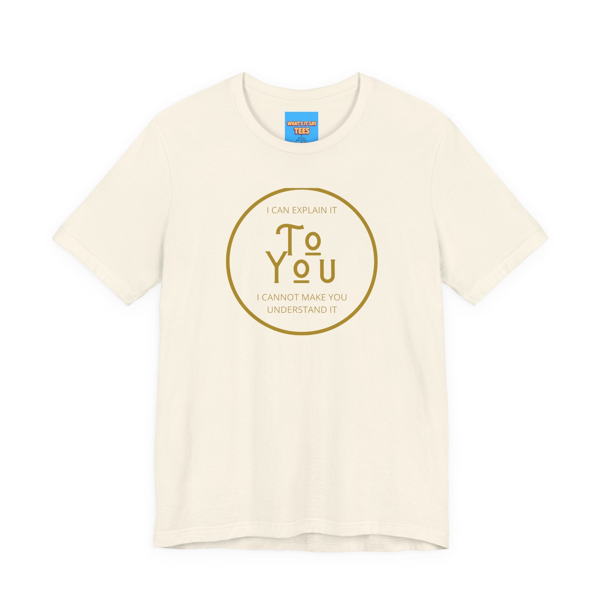 What's It Say Tees- I can explain it to you, I cannot make you understand it
