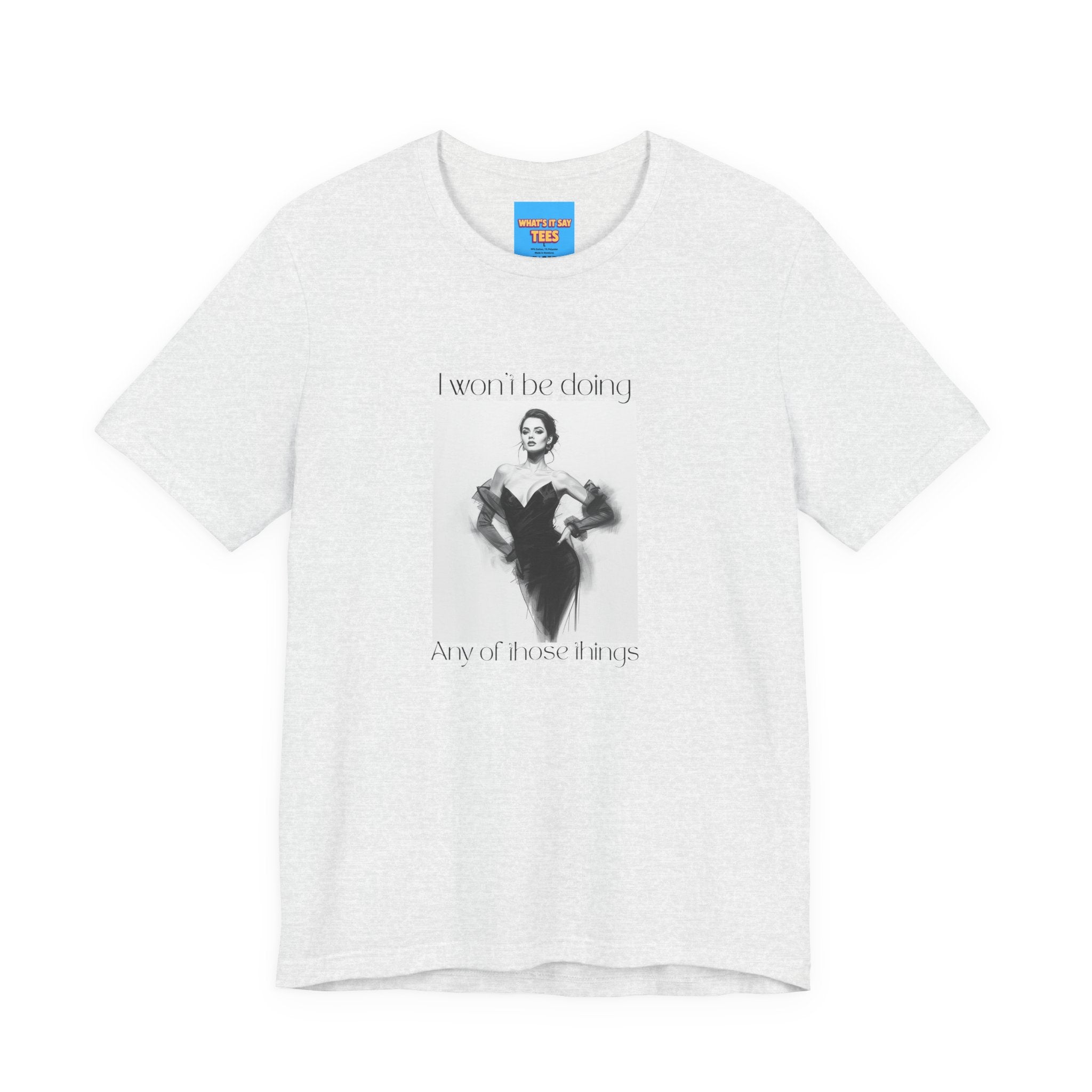 What's It Say Tees- I won't be doing any of those things