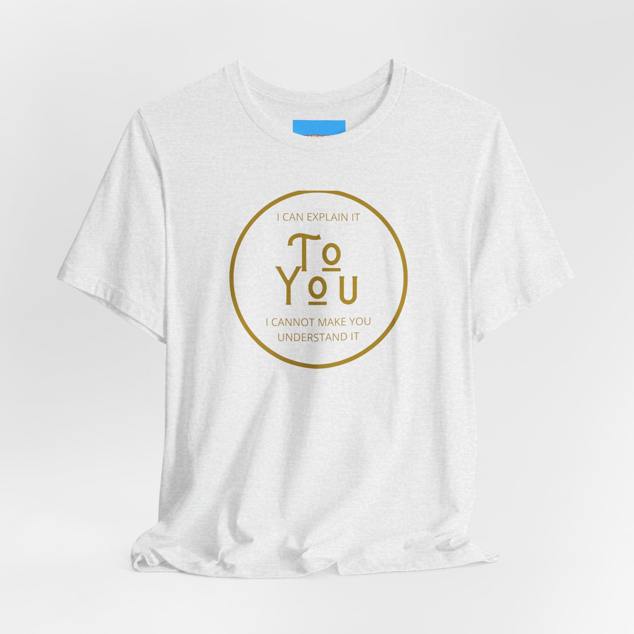 What's It Say Tees- I can explain it to you, I cannot make you understand it