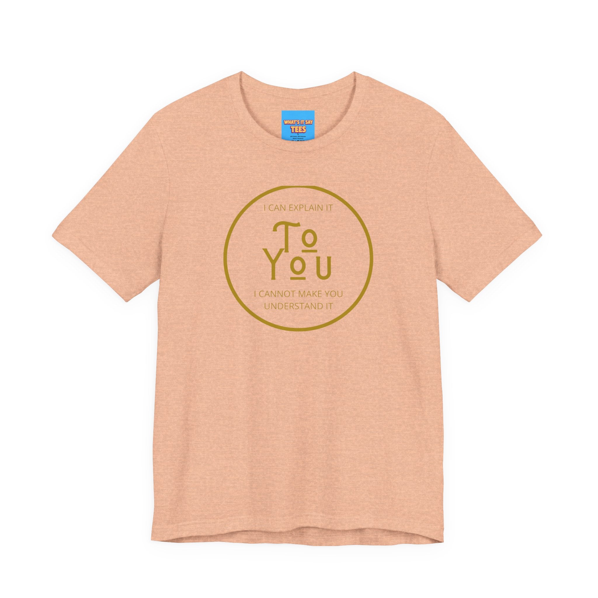 What's It Say Tees- I can explain it to you, I cannot make you understand it