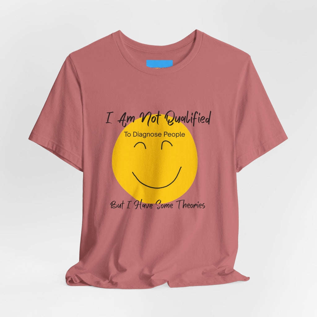 What's It Say Tees – "I Am Not Qualified To Diagnose People But I Have Some Theories"