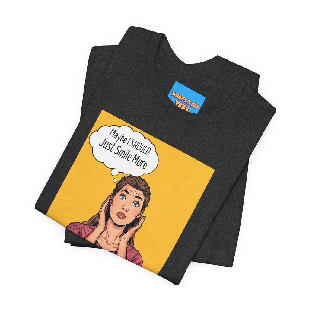 What's It Say Tees- Maybe I should just smile more