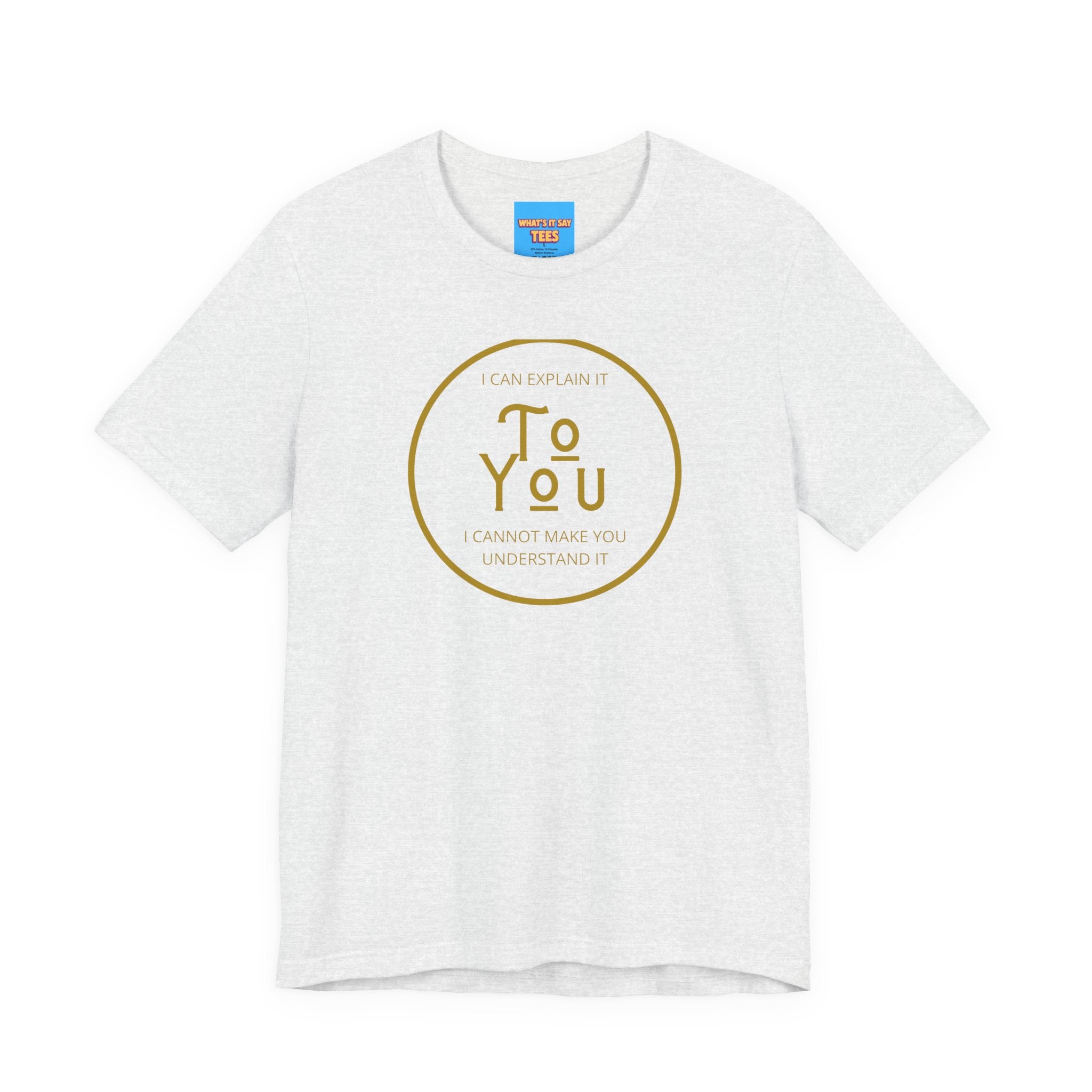 What's It Say Tees- I can explain it to you, I cannot make you understand it