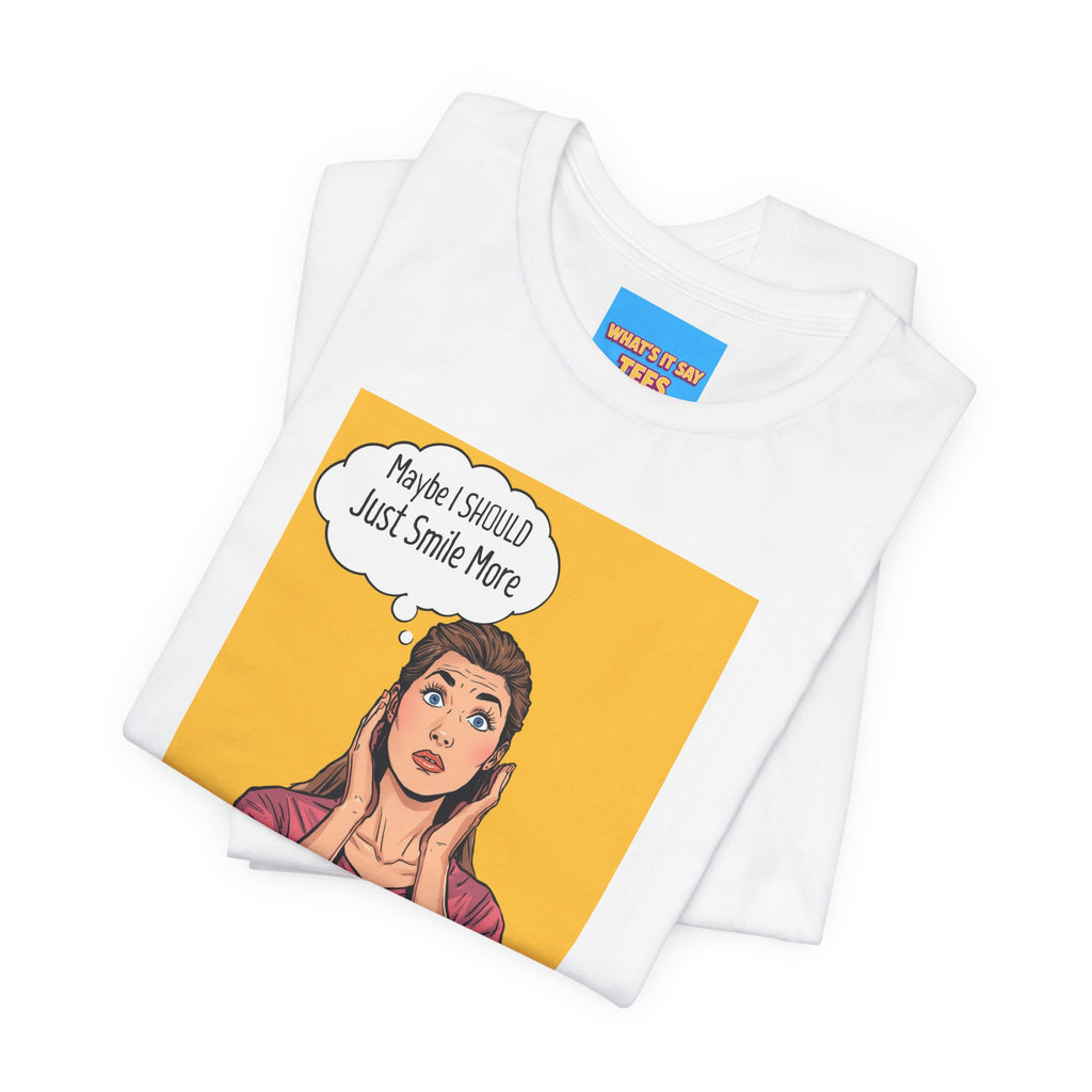What's It Say Tees- Maybe I should just smile more