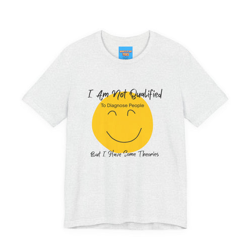 What's It Say Tees – "I Am Not Qualified To Diagnose People But I Have Some Theories"