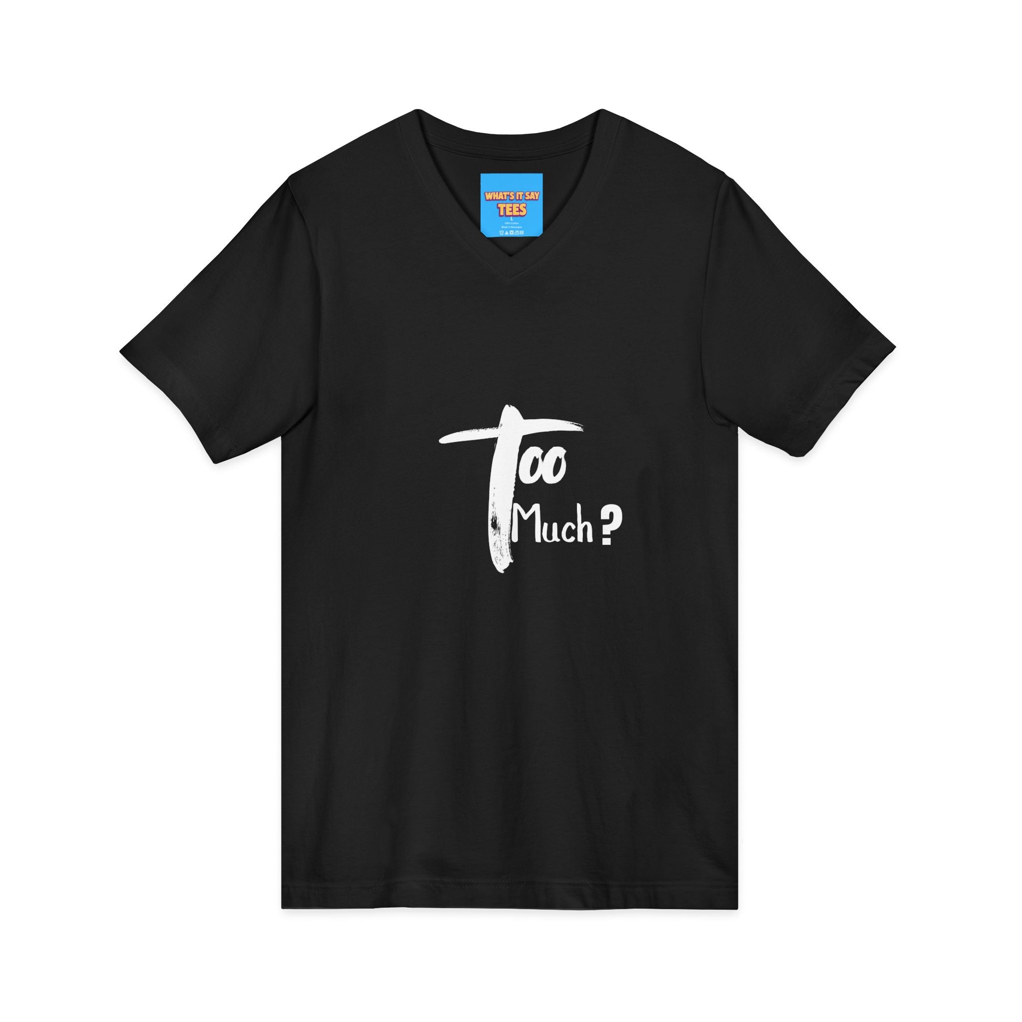 What's It Say Tees-V-Neck Tee | 'Too Much?' Minimal Script Graphic — Casual Everyday Shirt