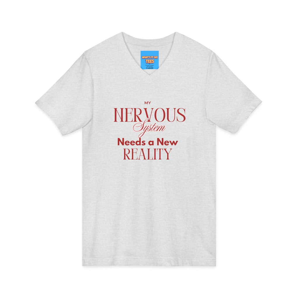 What's It Say Tees- Nervous System Needs a New Reality V-Neck Tee