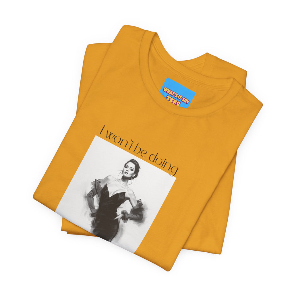 What's It Say Tees- I won't be doing any of those things