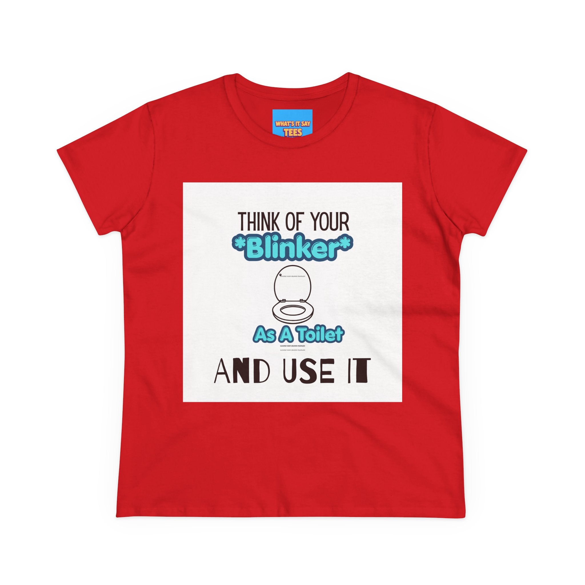 What's It Say Tees-Think Of Your 'Blinker' As A Toilet And Use It - Women's Graphic Tee