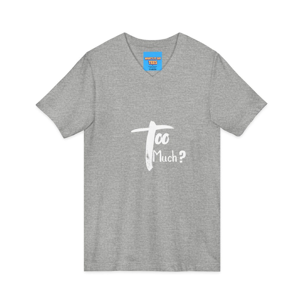 What's It Say Tees-V-Neck Tee | 'Too Much?' Minimal Script Graphic — Casual Everyday Shirt