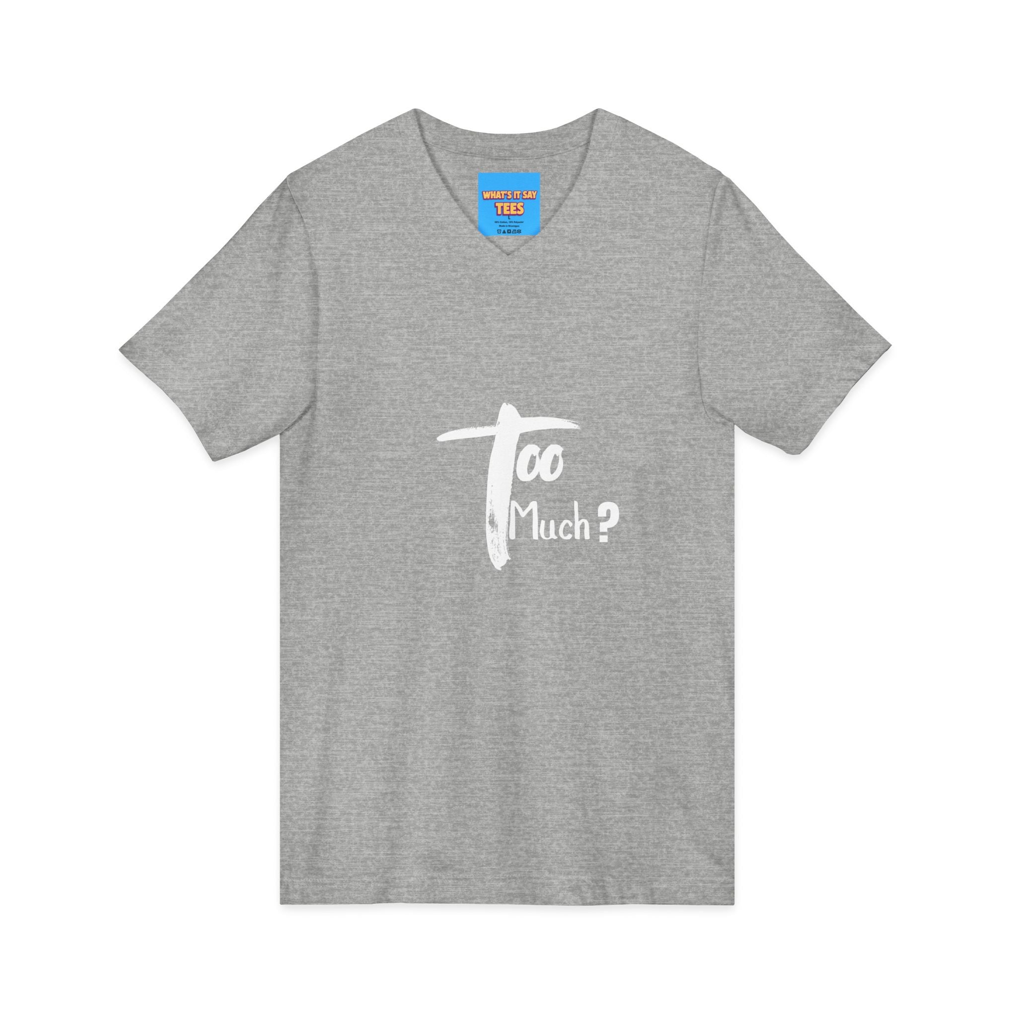What's It Say Tees-V-Neck Tee | 'Too Much?' Minimal Script Graphic — Casual Everyday Shirt
