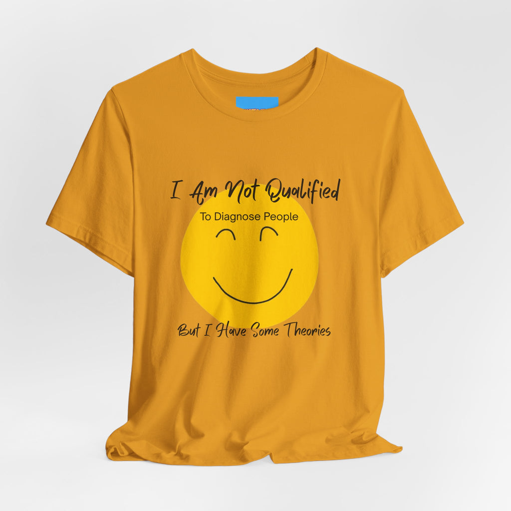 What's It Say Tees – "I Am Not Qualified To Diagnose People But I Have Some Theories"