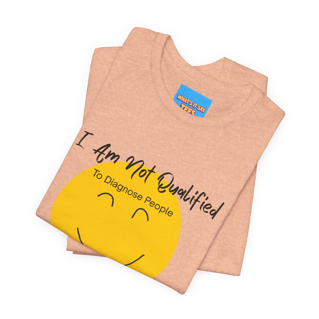 What's It Say Tees – "I Am Not Qualified To Diagnose People But I Have Some Theories"