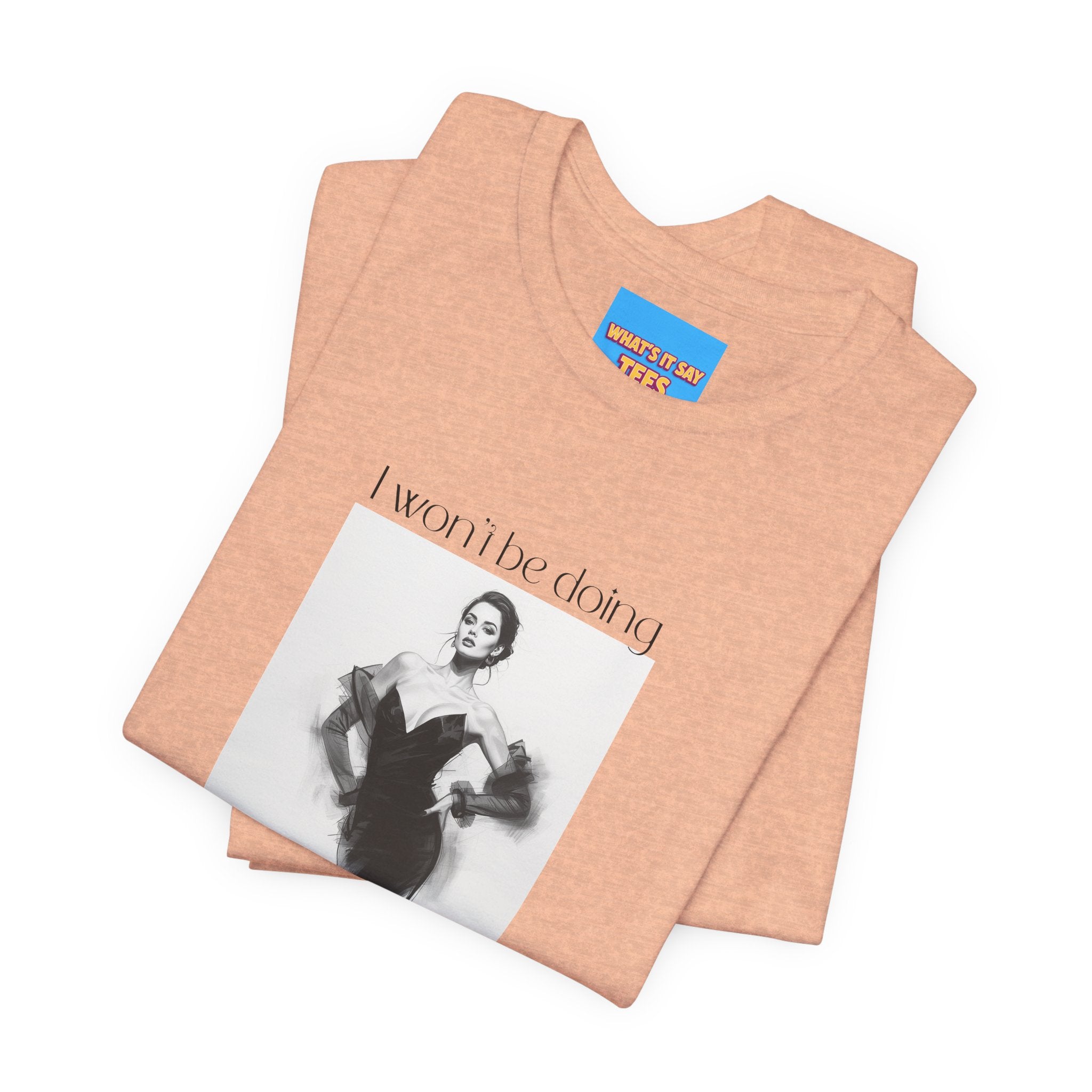 What's It Say Tees- I won't be doing any of those things