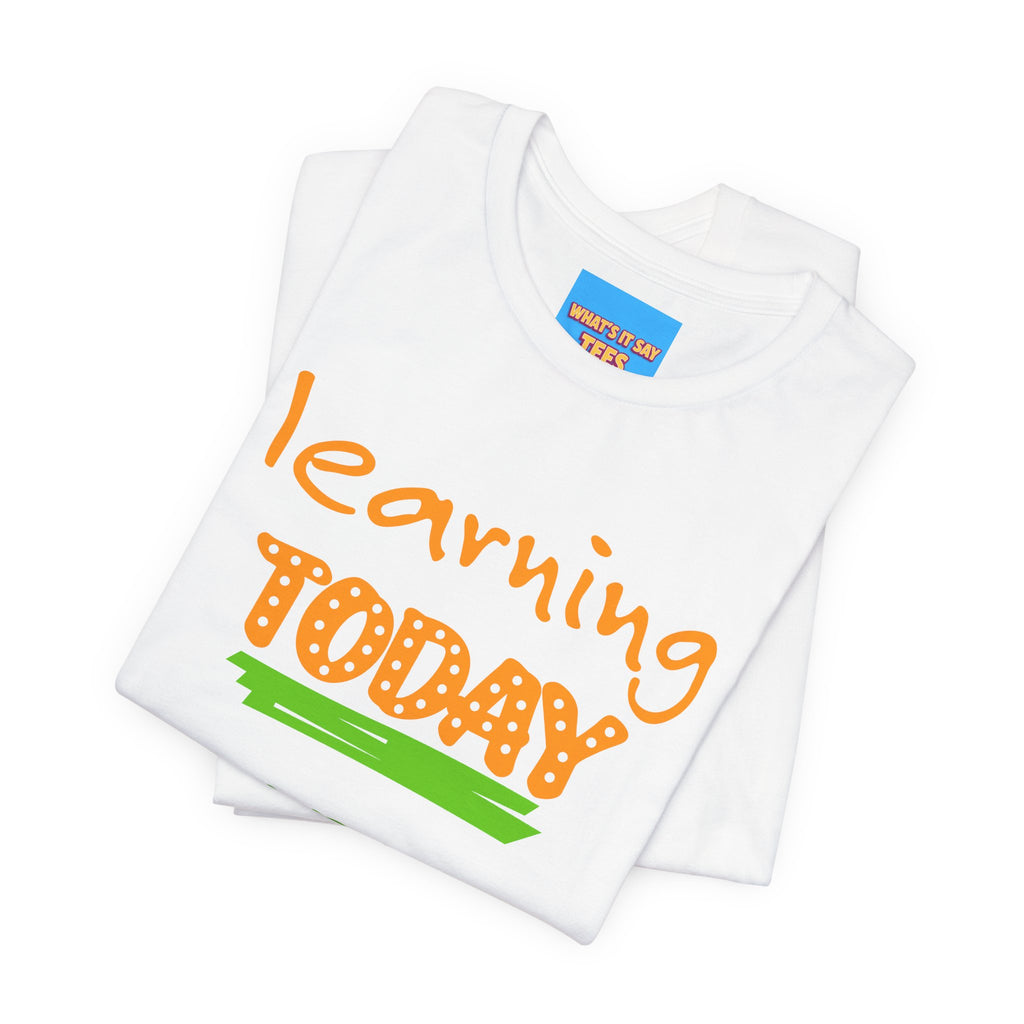 What's It Say Tees- Learning Today, leading tomorrow