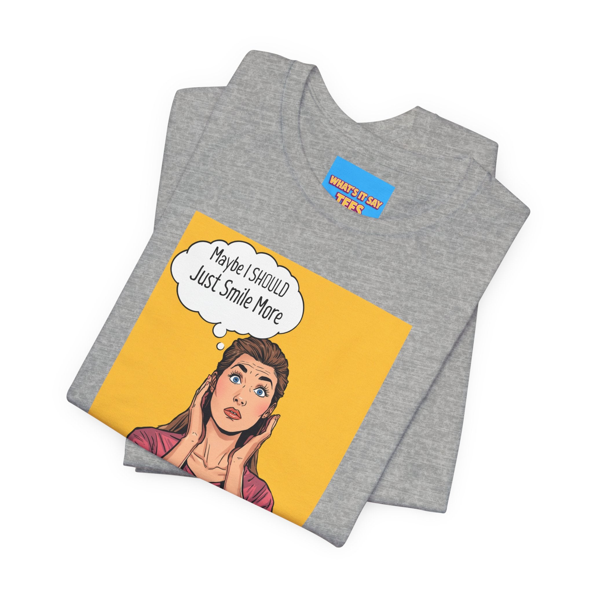 What's It Say Tees- Maybe I should just smile more