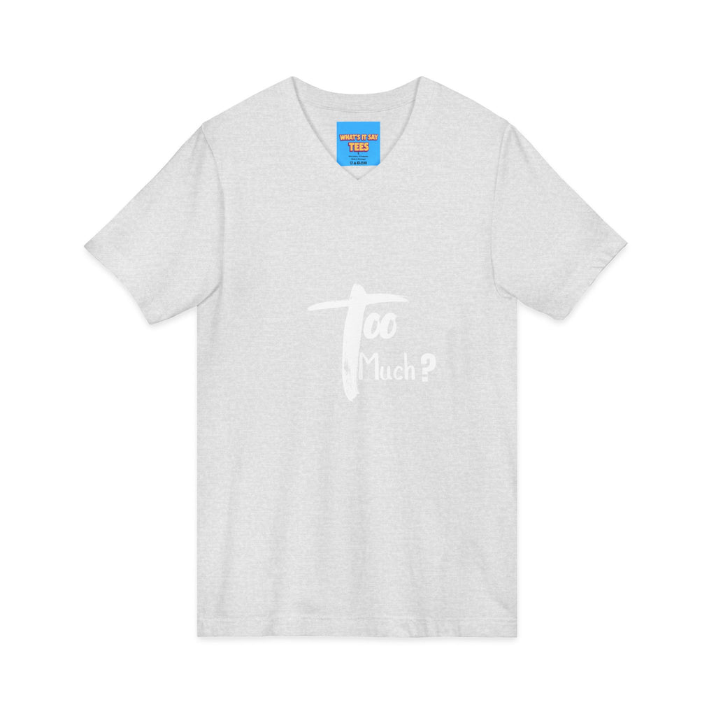What's It Say Tees-V-Neck Tee | 'Too Much?' Minimal Script Graphic — Casual Everyday Shirt