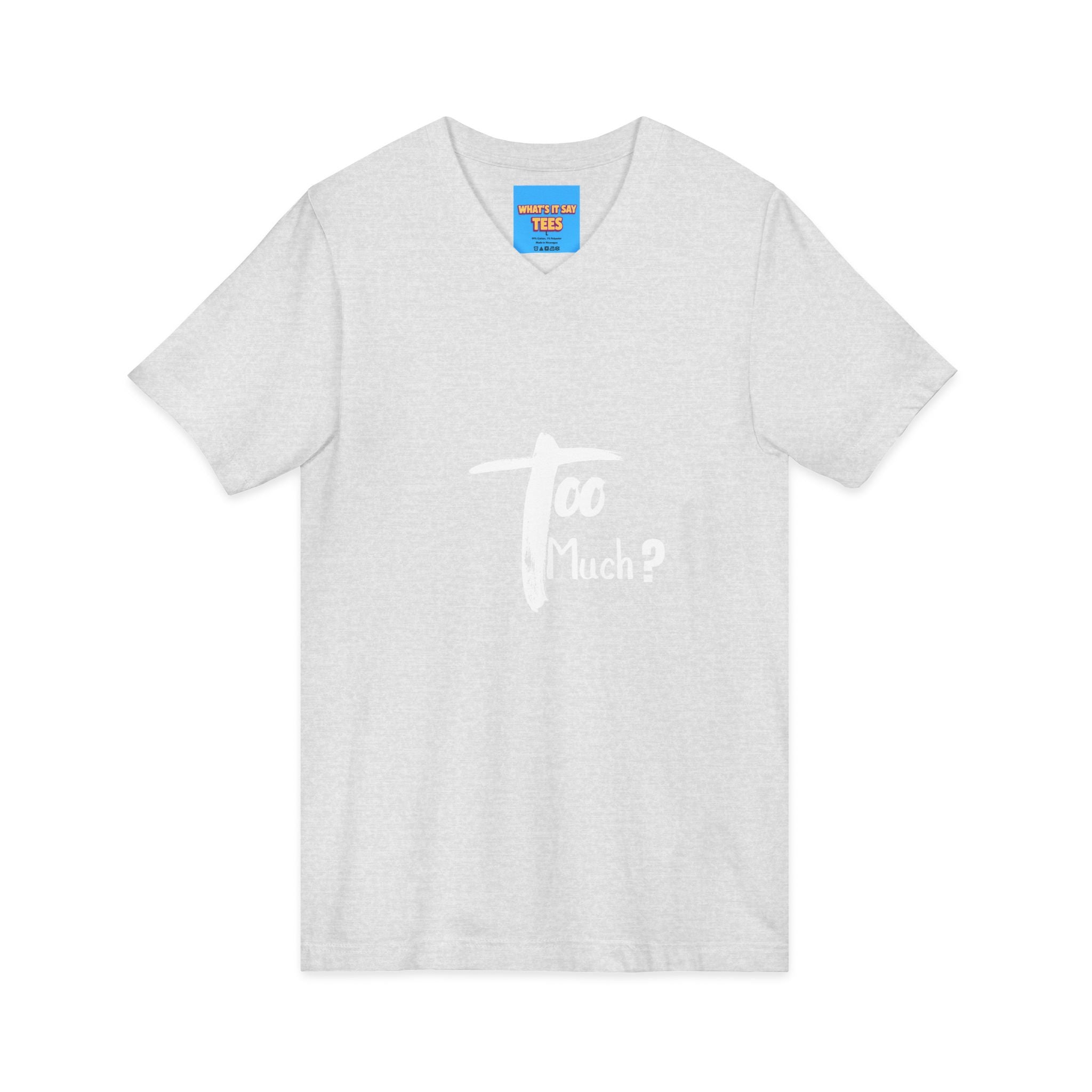 What's It Say Tees-V-Neck Tee | 'Too Much?' Minimal Script Graphic — Casual Everyday Shirt