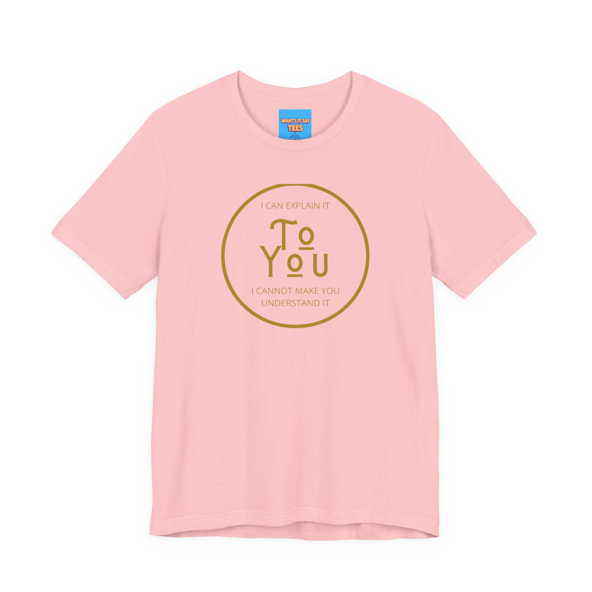 What's It Say Tees- I can explain it to you, I cannot make you understand it