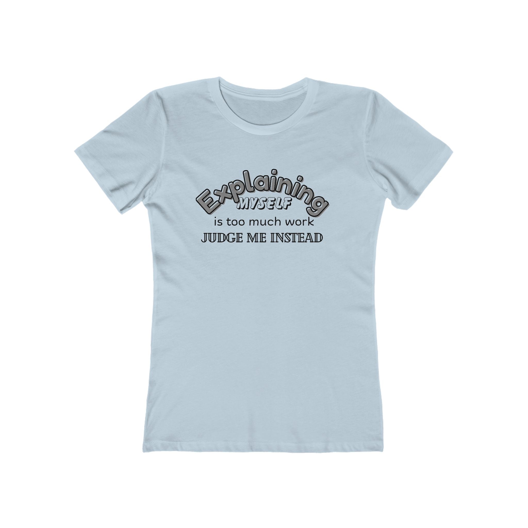 What's It Say Tees — "Explaining Myself Is Too Much Work, Judge Me Instead"